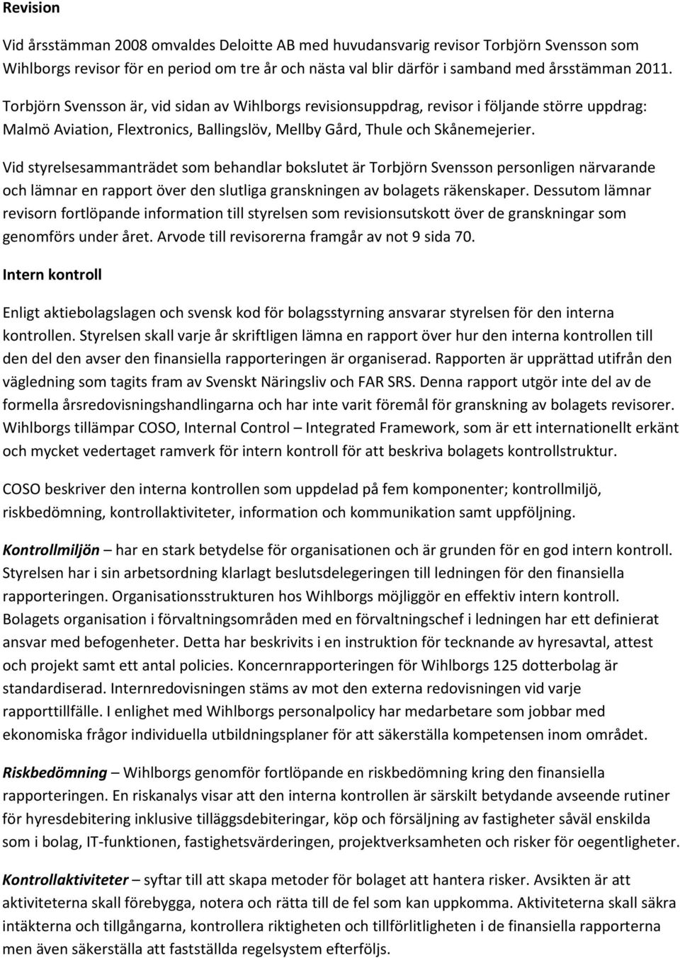 Vid styrelsesammanträdet som behandlar bokslutet är Torbjörn Svensson personligen närvarande och lämnar en rapport över den slutliga granskningen av bolagets räkenskaper.