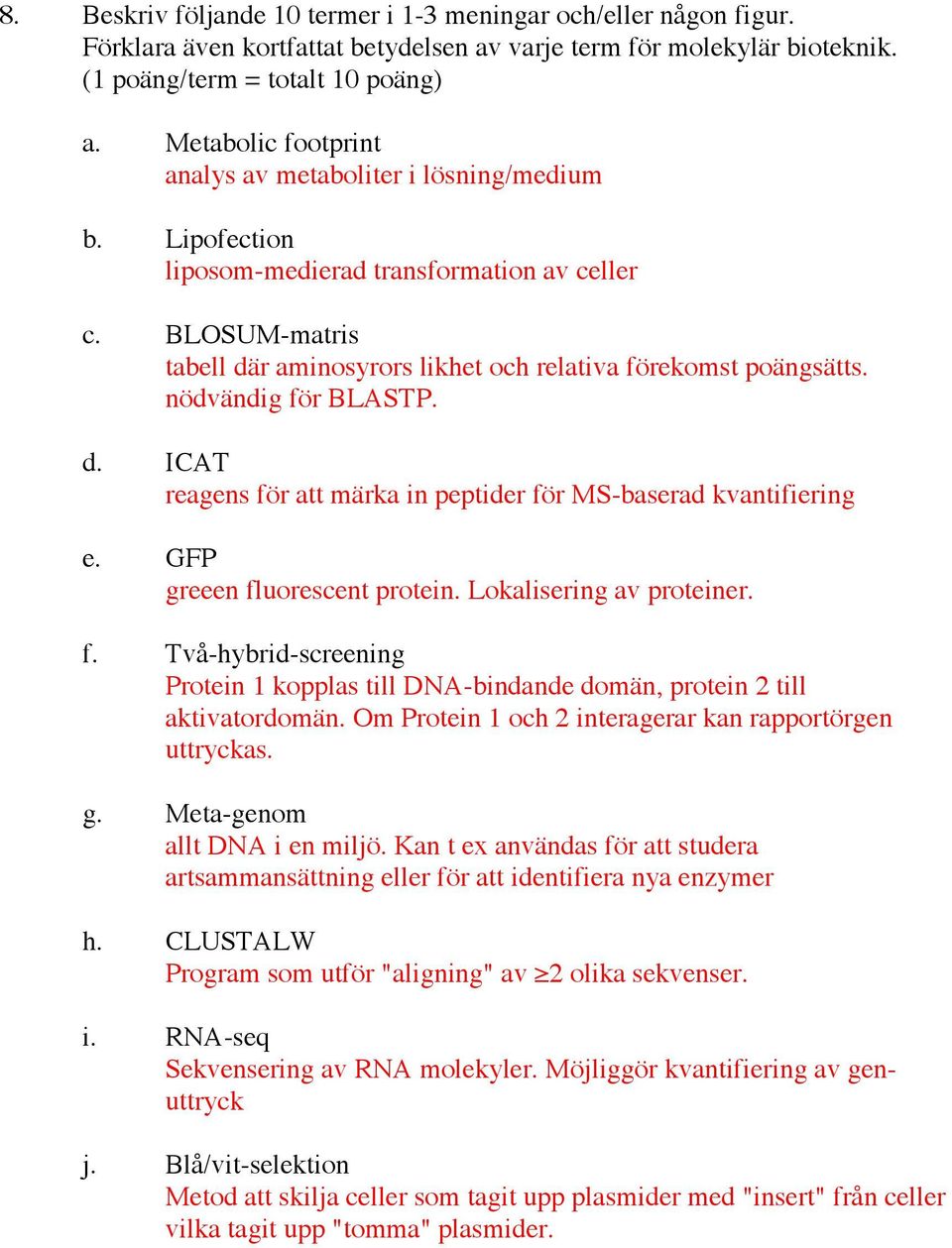 nödvändig för BLASTP. d. ICAT reagens för att märka in peptider för MS-baserad kvantifiering e. GFP greeen fluorescent protein. Lokalisering av proteiner. f. Två-hybrid-screening Protein 1 kopplas till DNA-bindande domän, protein 2 till aktivatordomän.