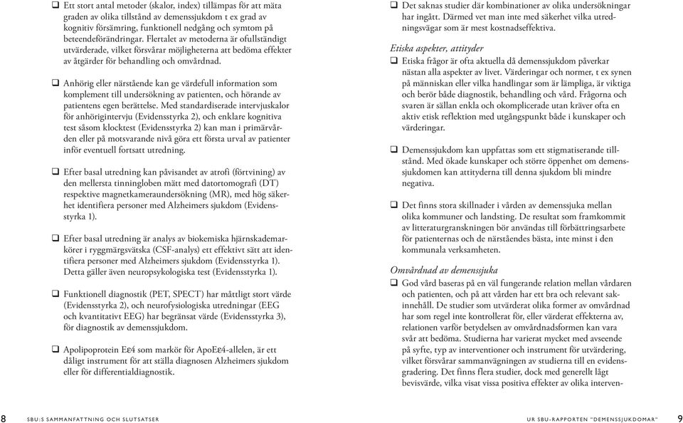 q Anhörig eller närstående kan ge värdefull information som komplement till undersökning av patienten, och hörande av patientens egen berättelse.