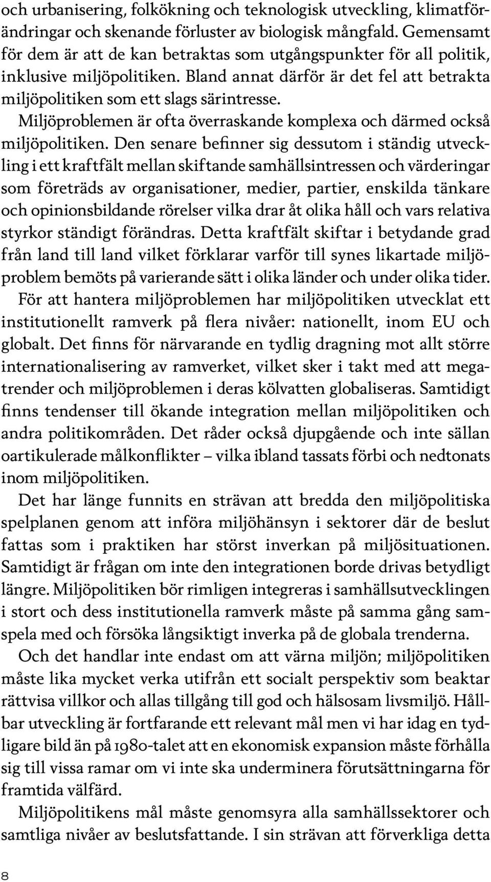 Miljöproblemen är ofta överraskande komplexa och därmed också miljöpolitiken.