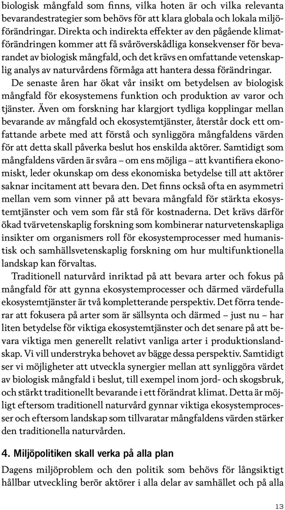 naturvårdens förmåga att hantera dessa förändringar. De senaste åren har ökat vår insikt om betydelsen av biologisk mångfald för ekosystemens funktion och produktion av varor och tjänster.