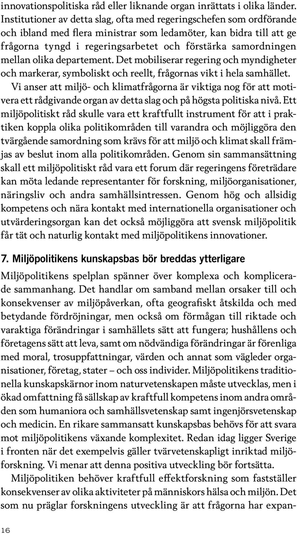 mellan olika departement. Det mobiliserar regering och myndigheter och markerar, symboliskt och reellt, frågornas vikt i hela samhället.