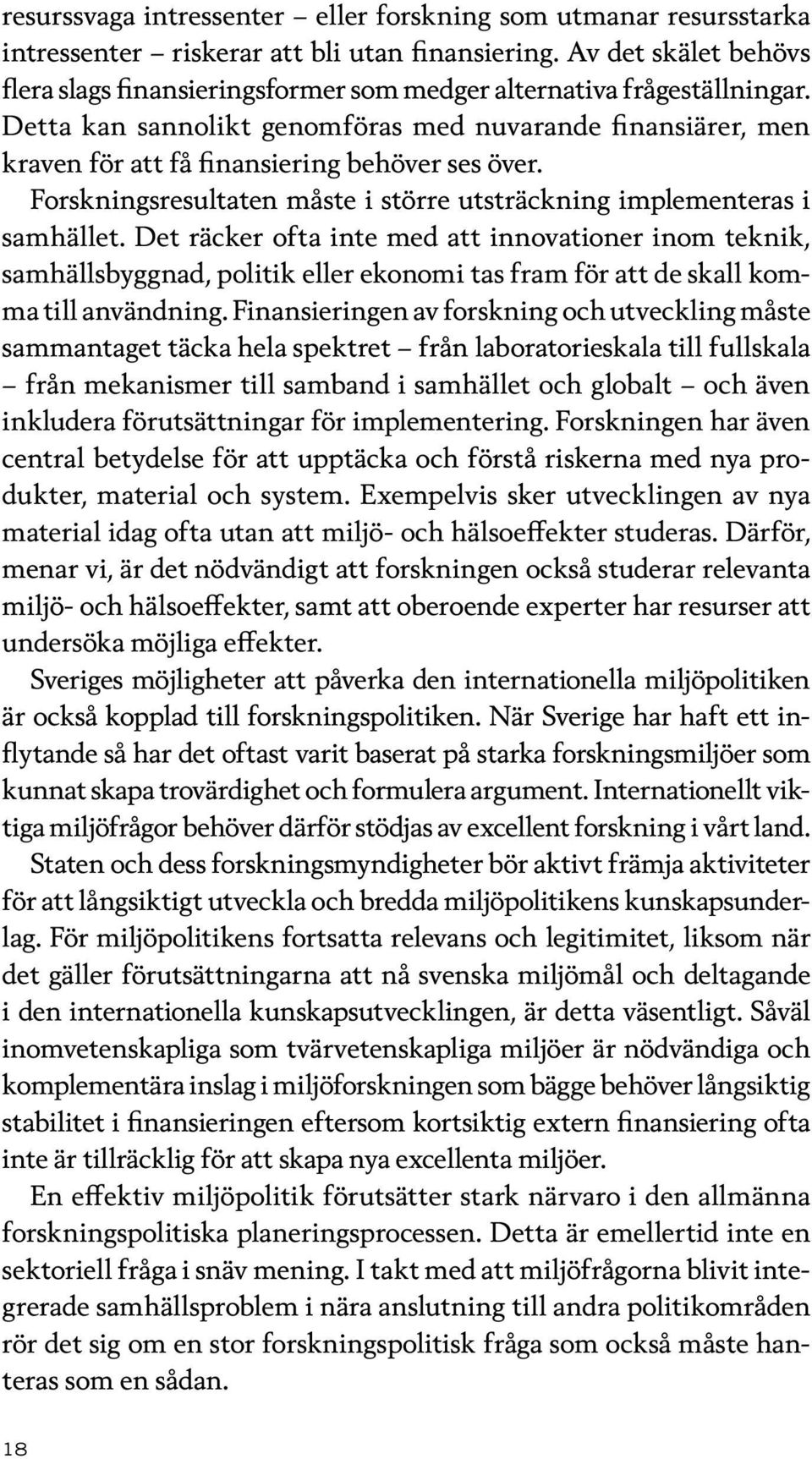 Detta kan sannolikt genomföras med nuvarande finansiärer, men kraven för att få finansiering behöver ses över. Forskningsresultaten måste i större utsträckning implementeras i samhället.