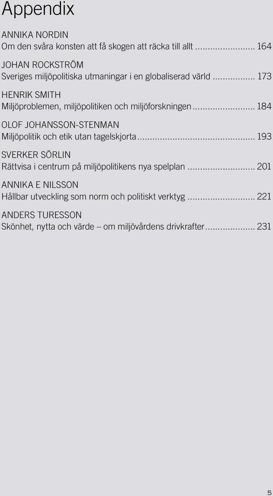 JOHANSSON-STENMAN Miljöpolitik och etik utan tagelskjorta 193 SVERKER SÖRLIN Rättvisa i centrum på miljöpolitikens nya spelplan