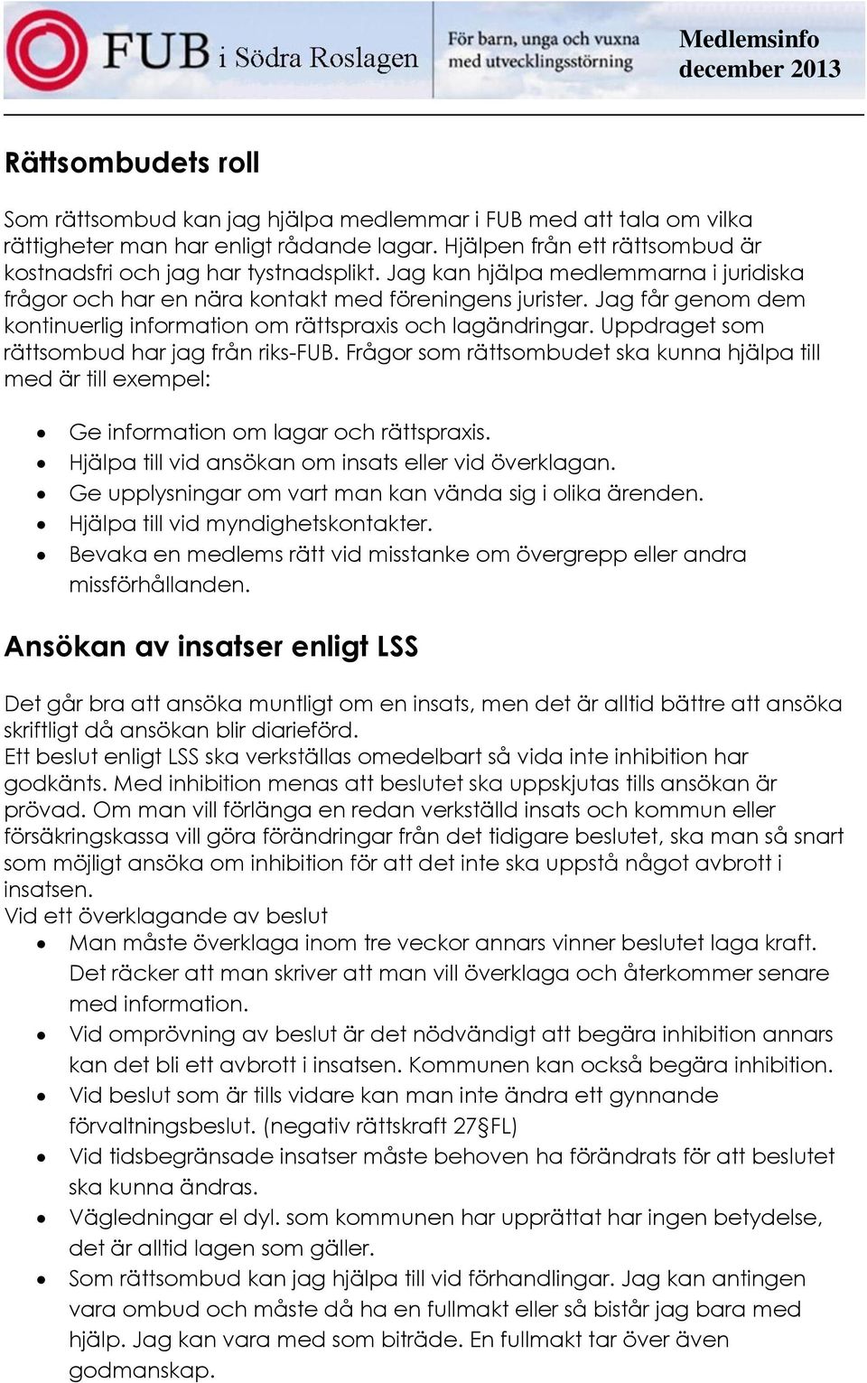 Uppdraget som rättsombud har jag från riks-fub. Frågor som rättsombudet ska kunna hjälpa till med är till exempel: Ge information om lagar och rättspraxis.