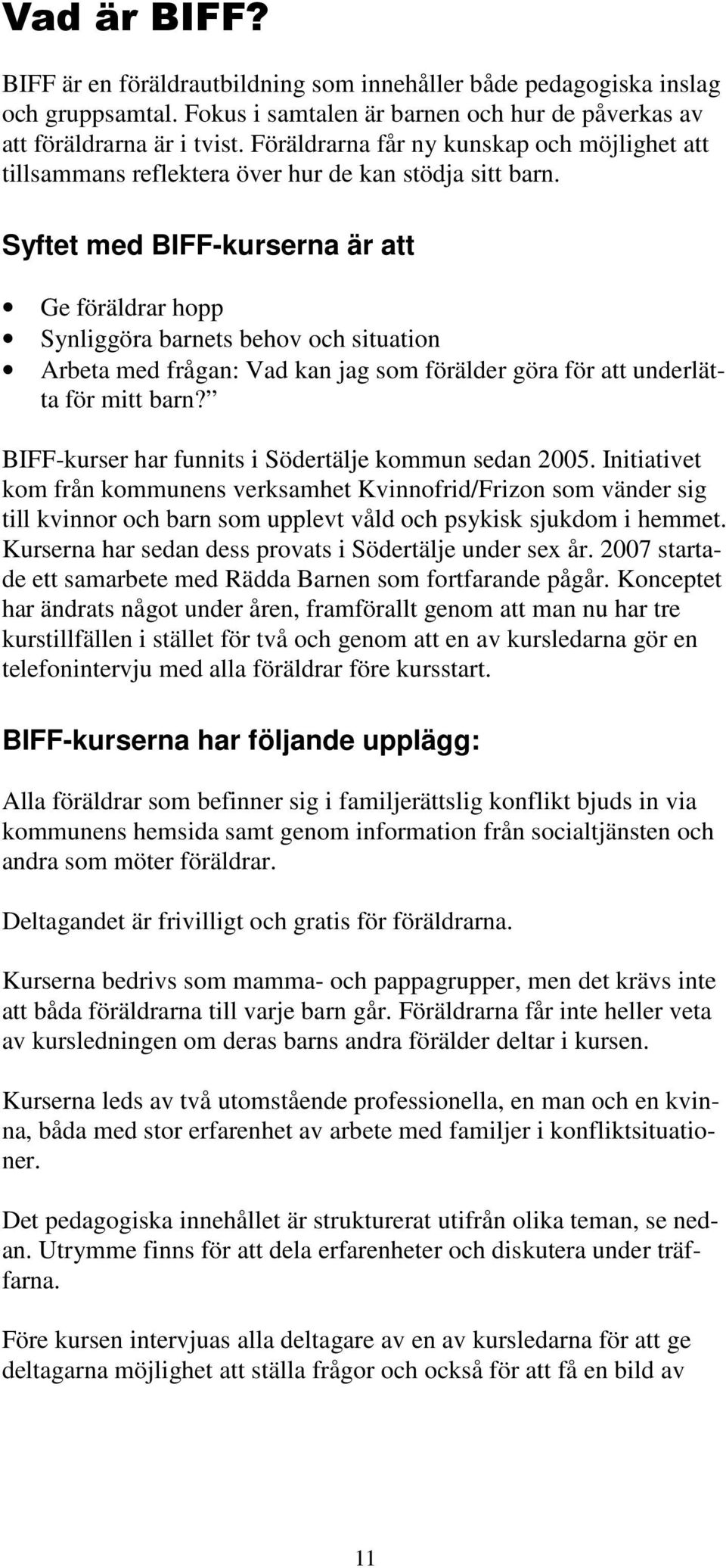 Syftet med BIFF-kurserna är att Ge föräldrar hopp Synliggöra barnets behov och situation Arbeta med frågan: Vad kan jag som förälder göra för att underlätta för mitt barn?