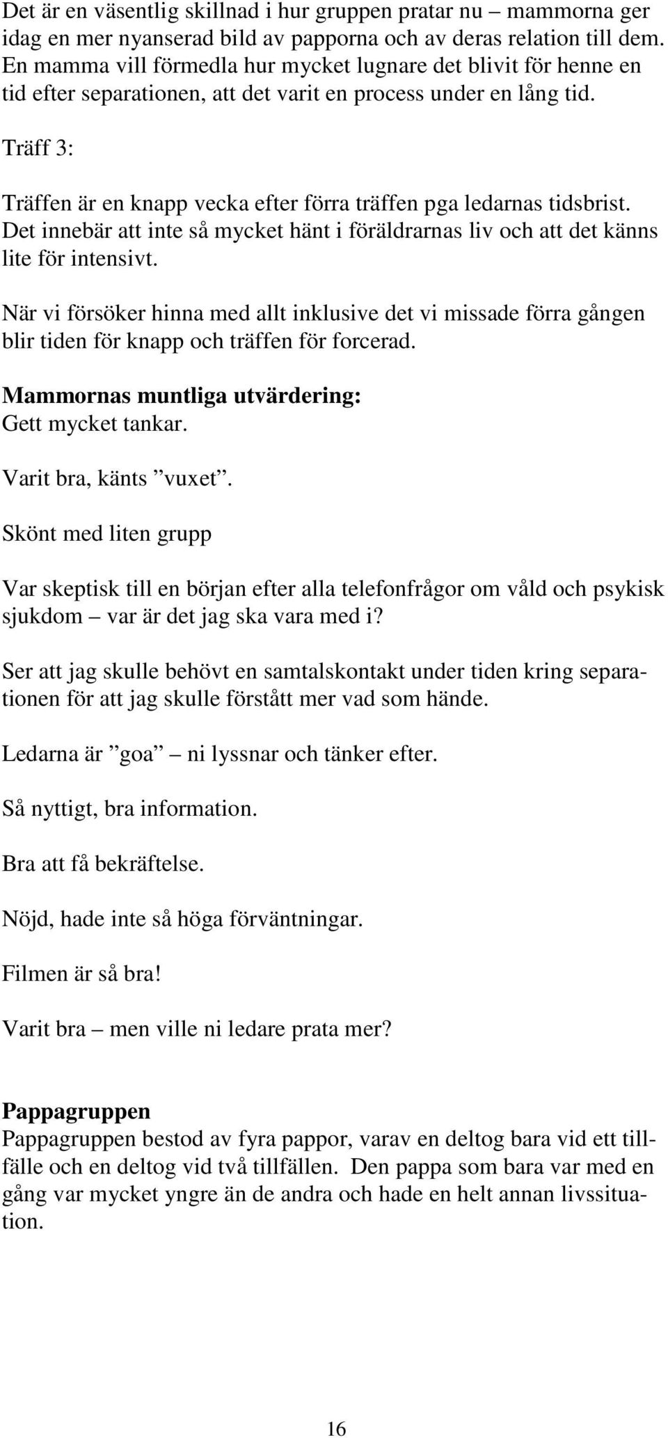 Träff 3: Träffen är en knapp vecka efter förra träffen pga ledarnas tidsbrist. Det innebär att inte så mycket hänt i föräldrarnas liv och att det känns lite för intensivt.