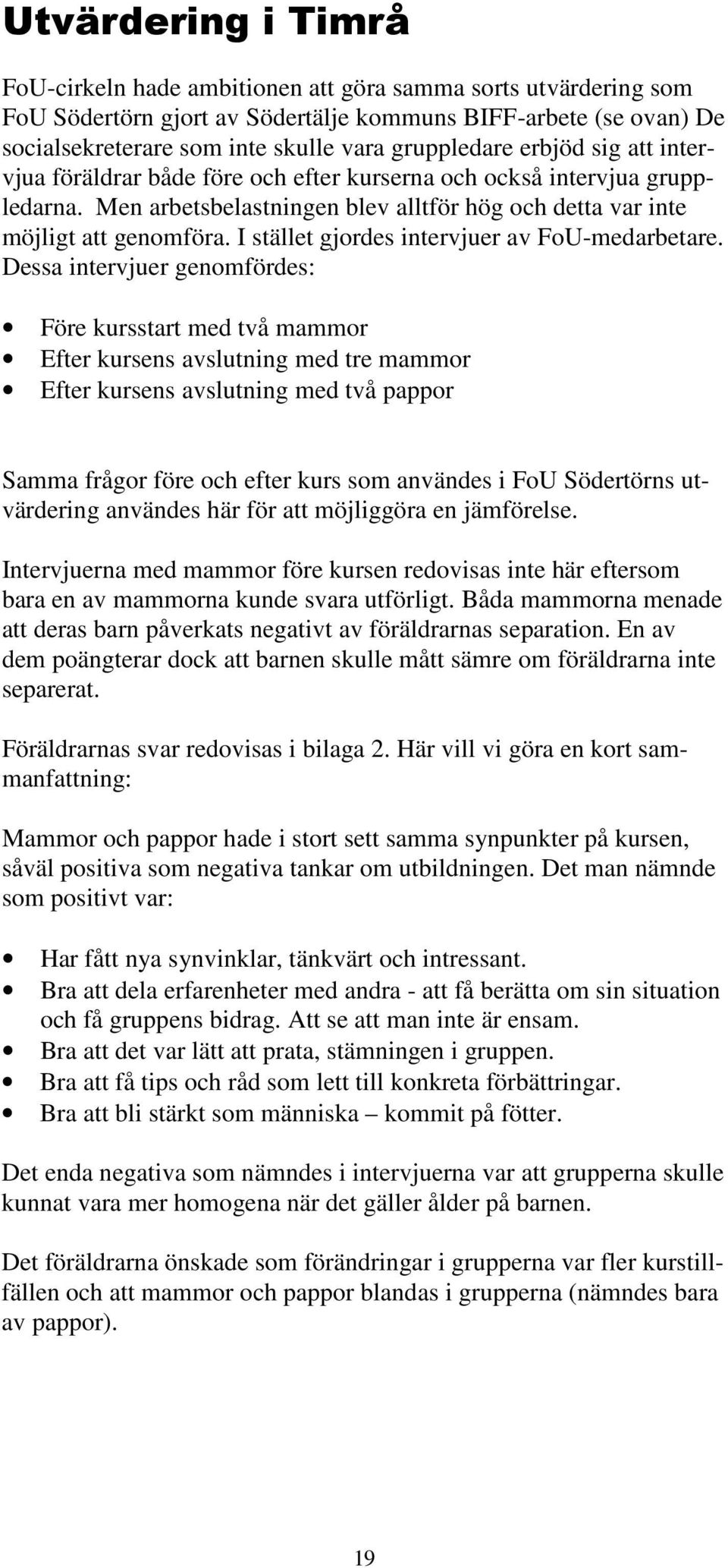 I stället gjordes intervjuer av FoU-medarbetare.