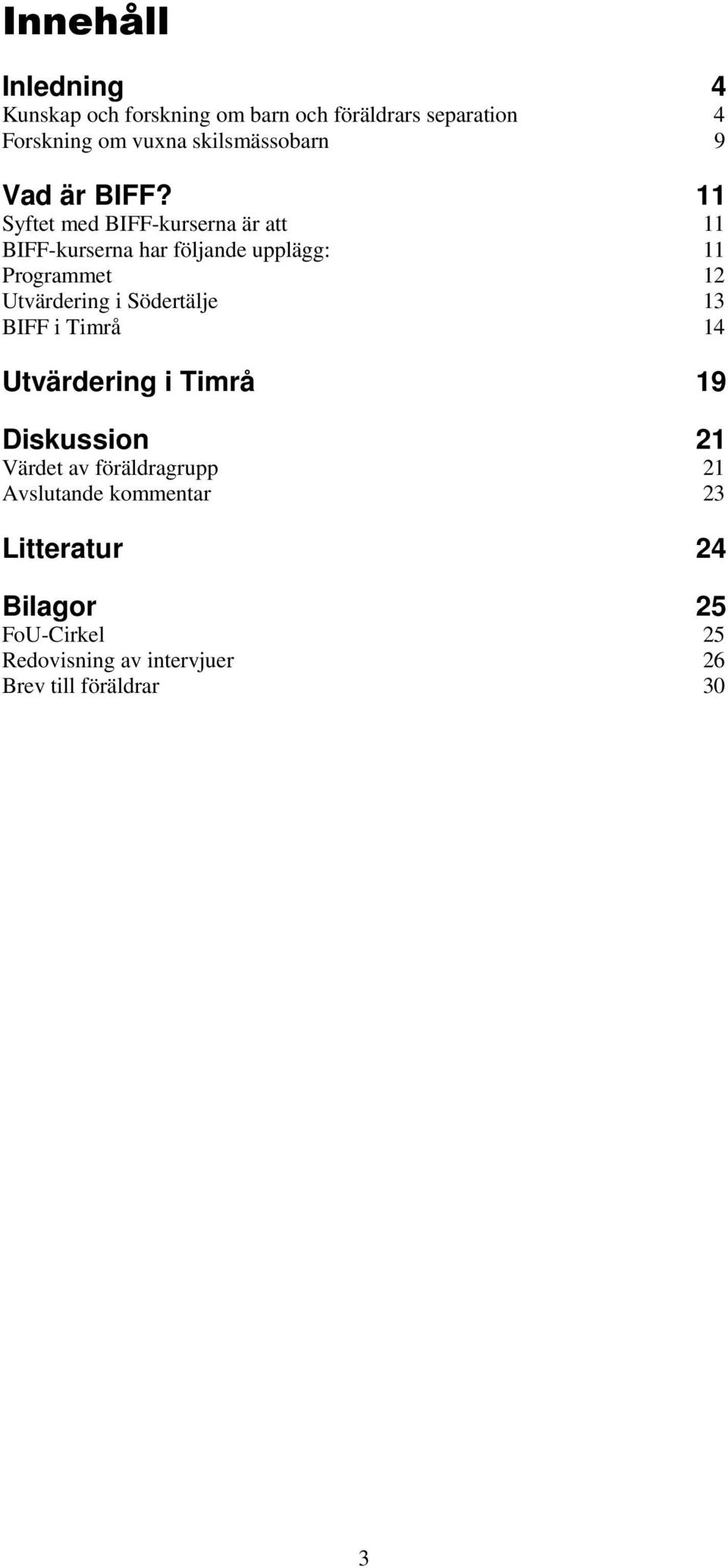 11 Syftet med BIFF-kurserna är att 11 BIFF-kurserna har följande upplägg: 11 Programmet Utvärdering i