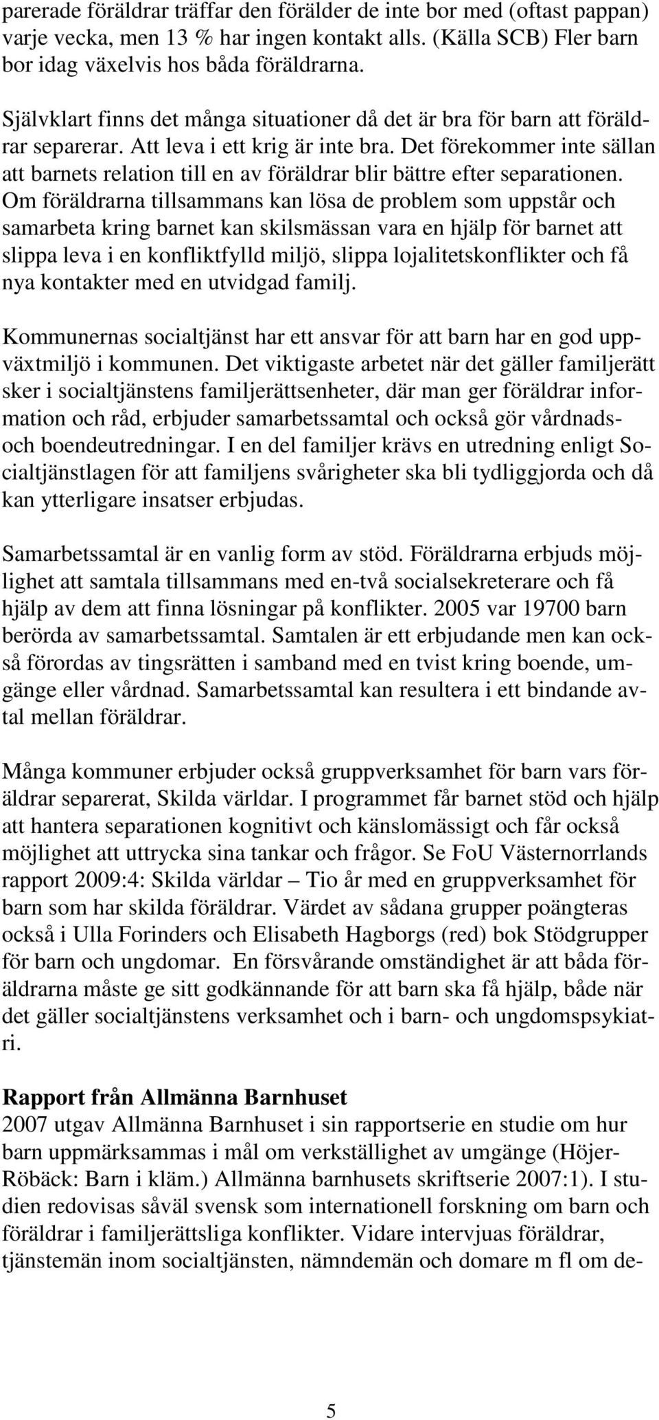 Det förekommer inte sällan att barnets relation till en av föräldrar blir bättre efter separationen.