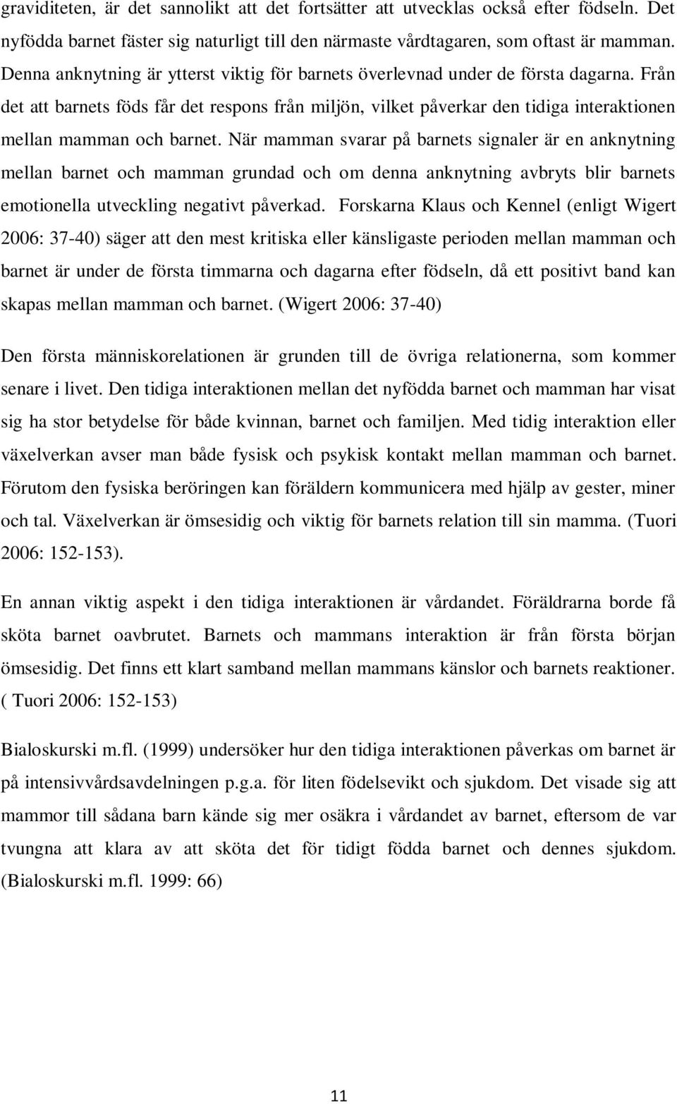 Från det att barnets föds får det respons från miljön, vilket påverkar den tidiga interaktionen mellan mamman och barnet.