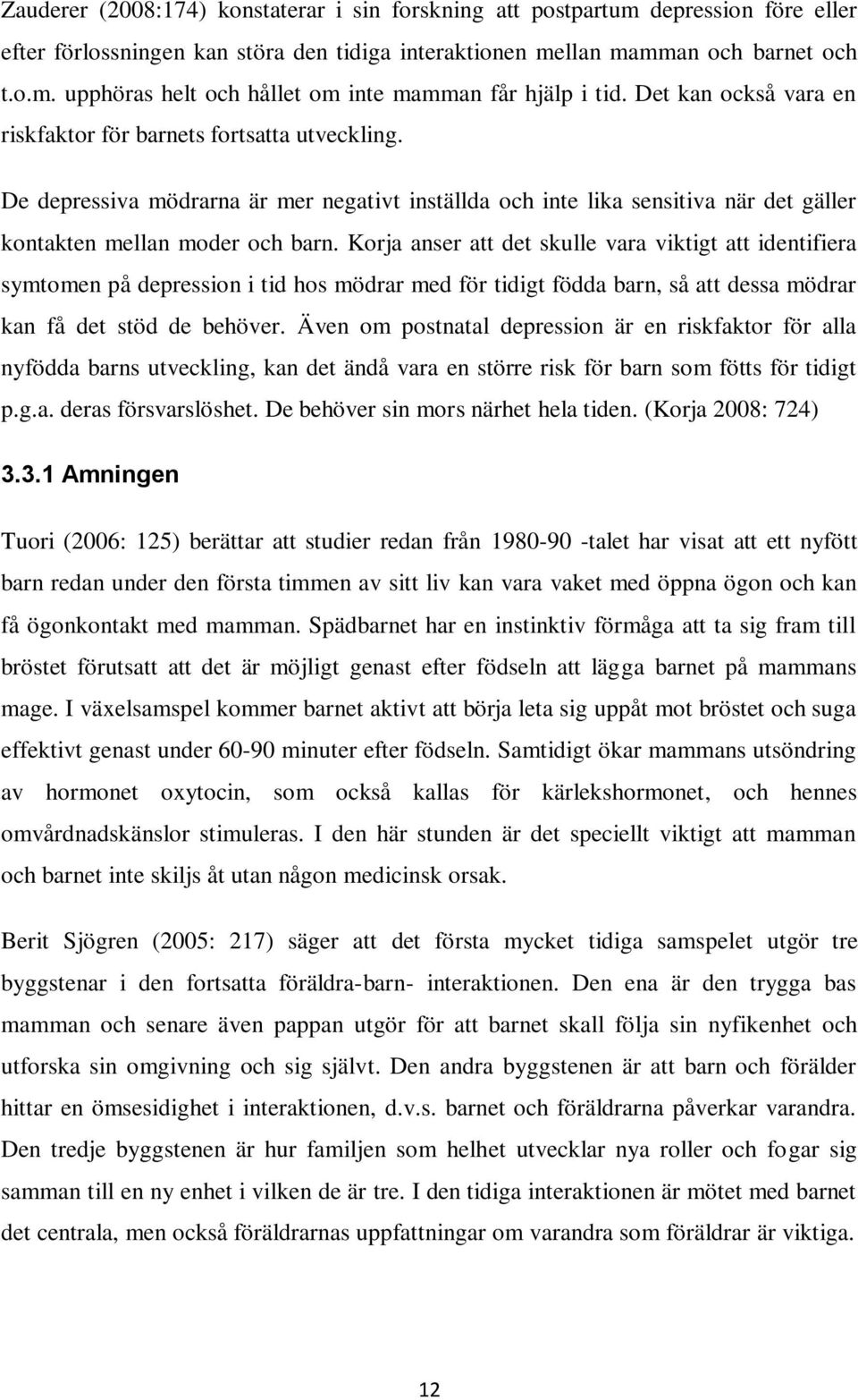 Korja anser att det skulle vara viktigt att identifiera symtomen på depression i tid hos mödrar med för tidigt födda barn, så att dessa mödrar kan få det stöd de behöver.