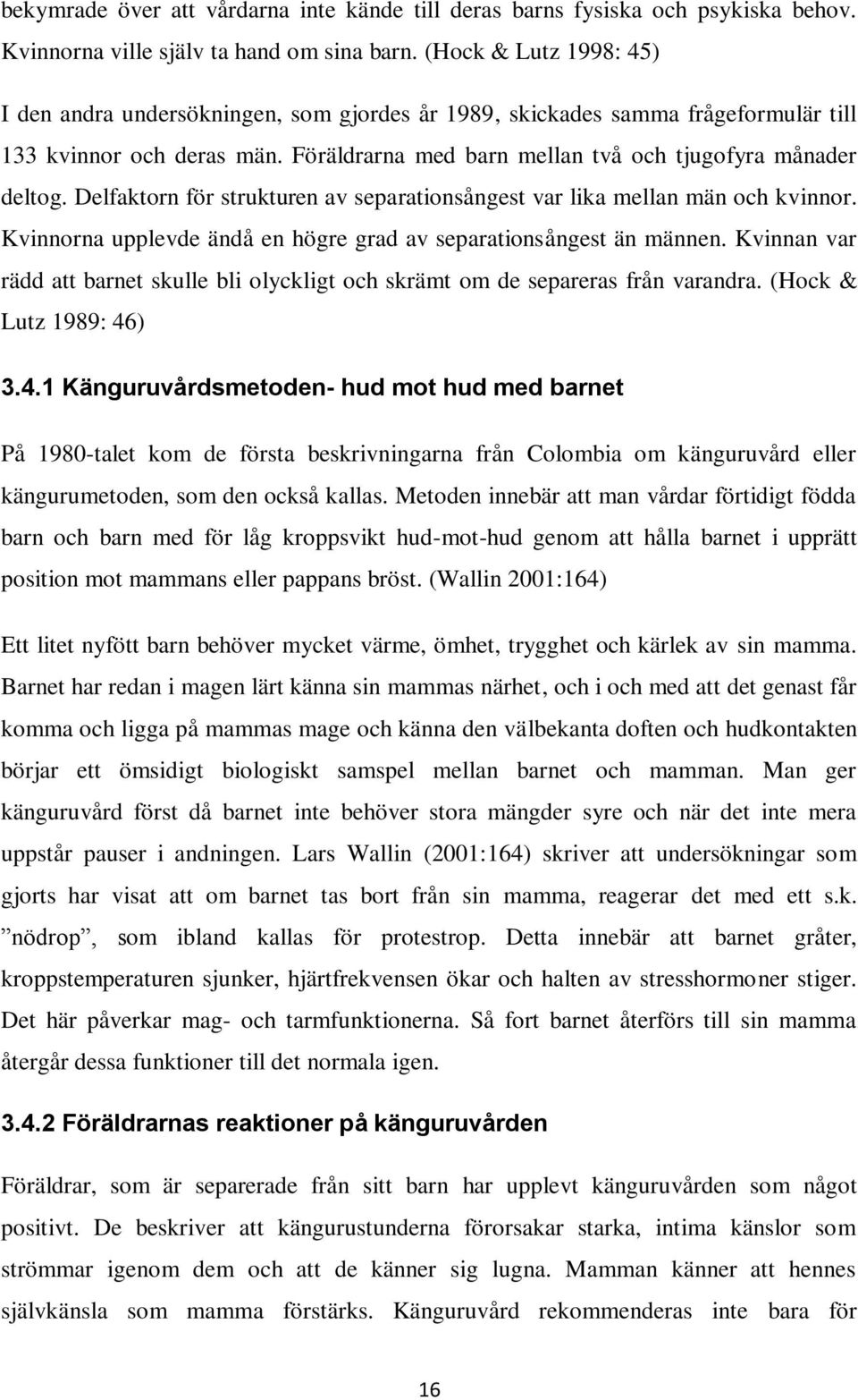 Delfaktorn för strukturen av separationsångest var lika mellan män och kvinnor. Kvinnorna upplevde ändå en högre grad av separationsångest än männen.