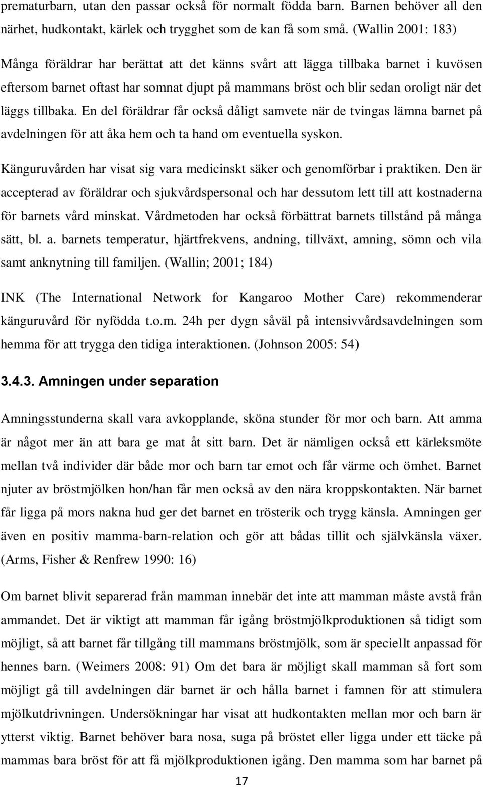 tillbaka. En del föräldrar får också dåligt samvete när de tvingas lämna barnet på avdelningen för att åka hem och ta hand om eventuella syskon.