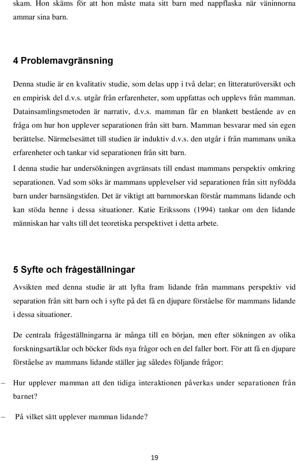 Datainsamlingsmetoden är narrativ, d.v.s. mamman får en blankett bestående av en fråga om hur hon upplever separationen från sitt barn. Mamman besvarar med sin egen berättelse.