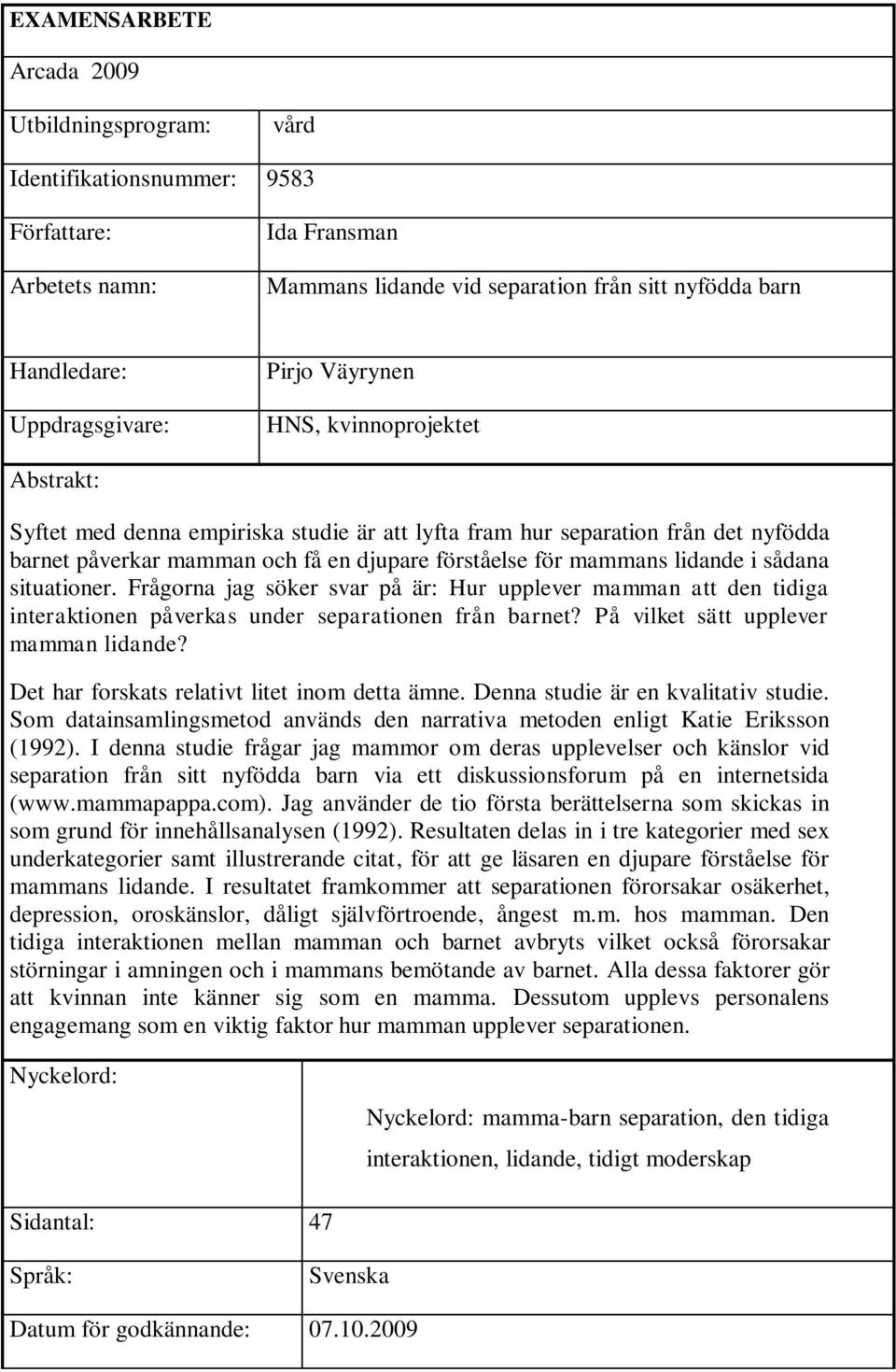 för mammans lidande i sådana situationer. Frågorna jag söker svar på är: Hur upplever mamman att den tidiga interaktionen påverkas under separationen från barnet?