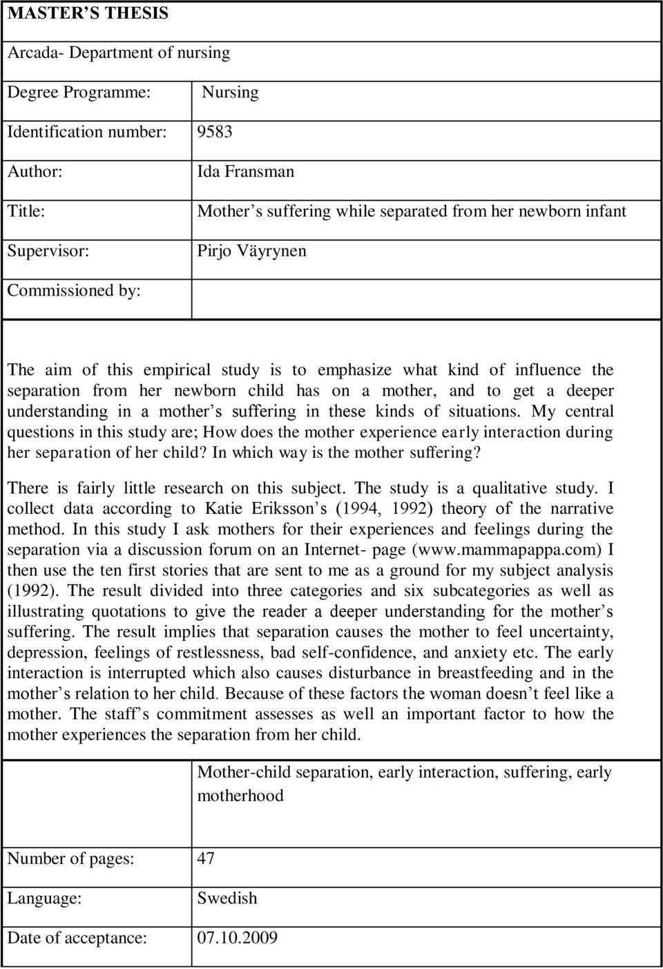 mother s suffering in these kinds of situations. My central questions in this study are; How does the mother experience early interaction during her separation of her child?