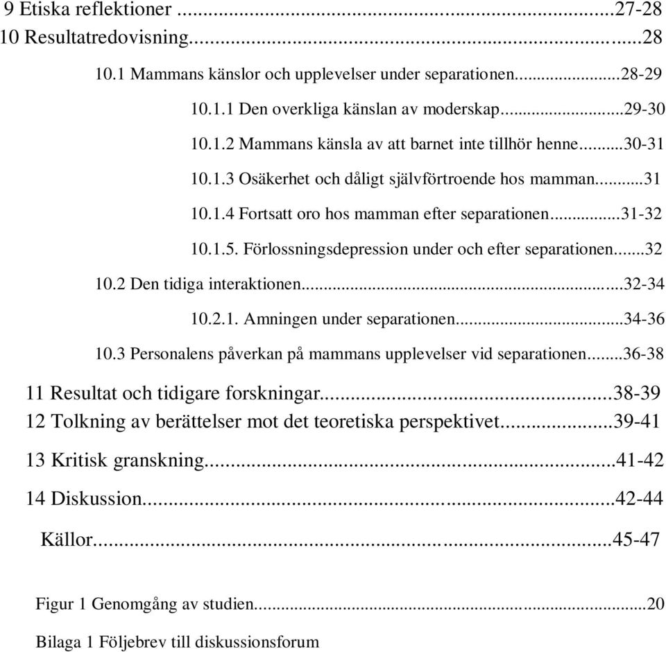 ..32-34 10.2.1. Amningen under separationen...34-36 10.3 Personalens påverkan på mammans upplevelser vid separationen...36-38 11 Resultat och tidigare forskningar.