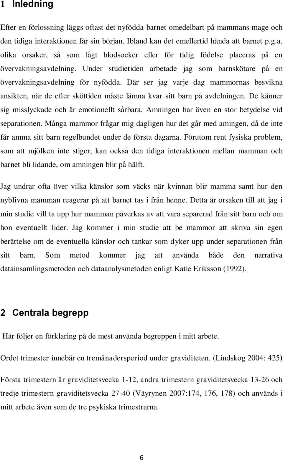 Där ser jag varje dag mammornas besvikna ansikten, när de efter sköttiden måste lämna kvar sitt barn på avdelningen. De känner sig misslyckade och är emotionellt sårbara.