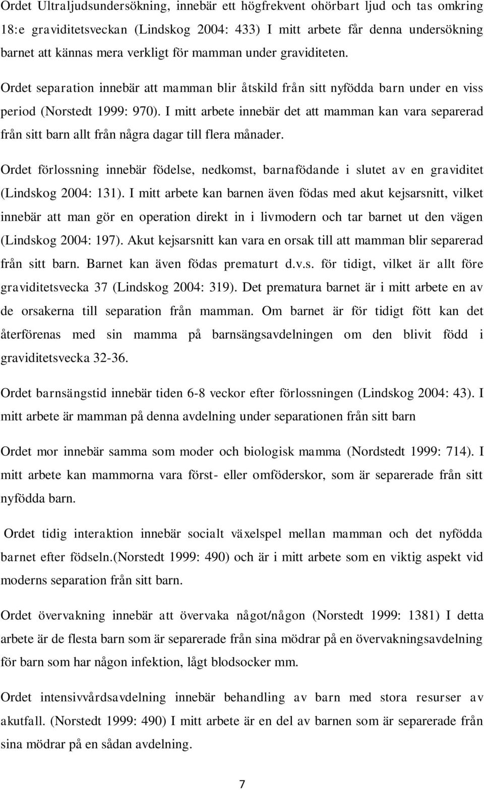 I mitt arbete innebär det att mamman kan vara separerad från sitt barn allt från några dagar till flera månader.