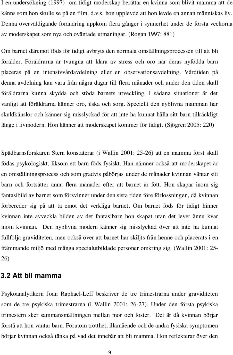 (Rogan 1997: 881) Om barnet däremot föds för tidigt avbryts den normala omställningsprocessen till att bli förälder.