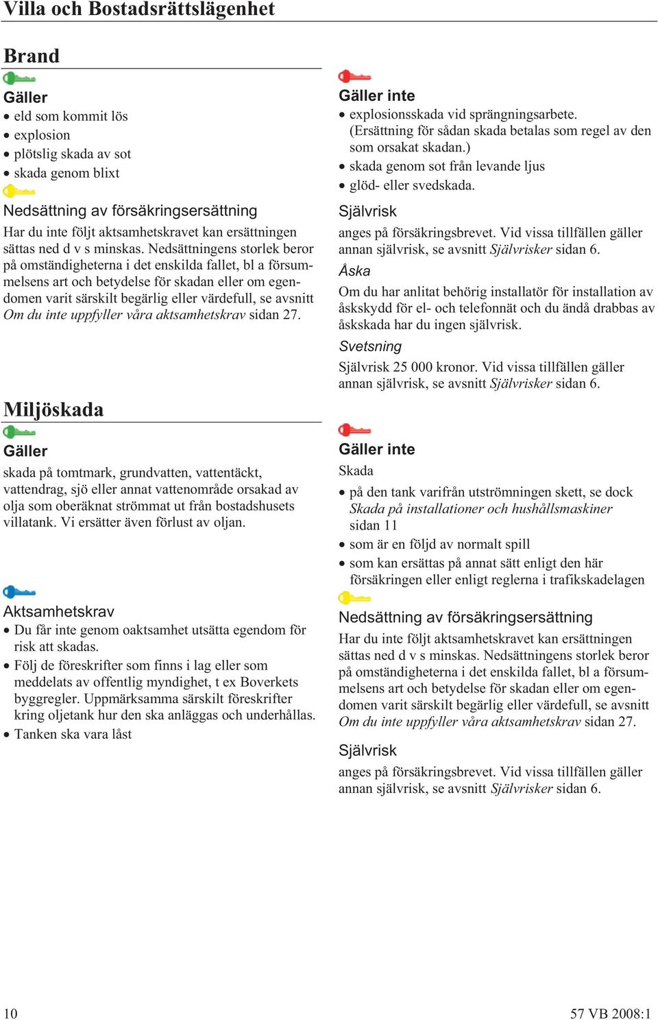 Nedsättningens storlek beror på omständigheterna i det enskilda fallet, bl a försummelsens art och betydelse för skadan eller om egendomen varit särskilt begärlig eller värdefull, se avsnitt Om du