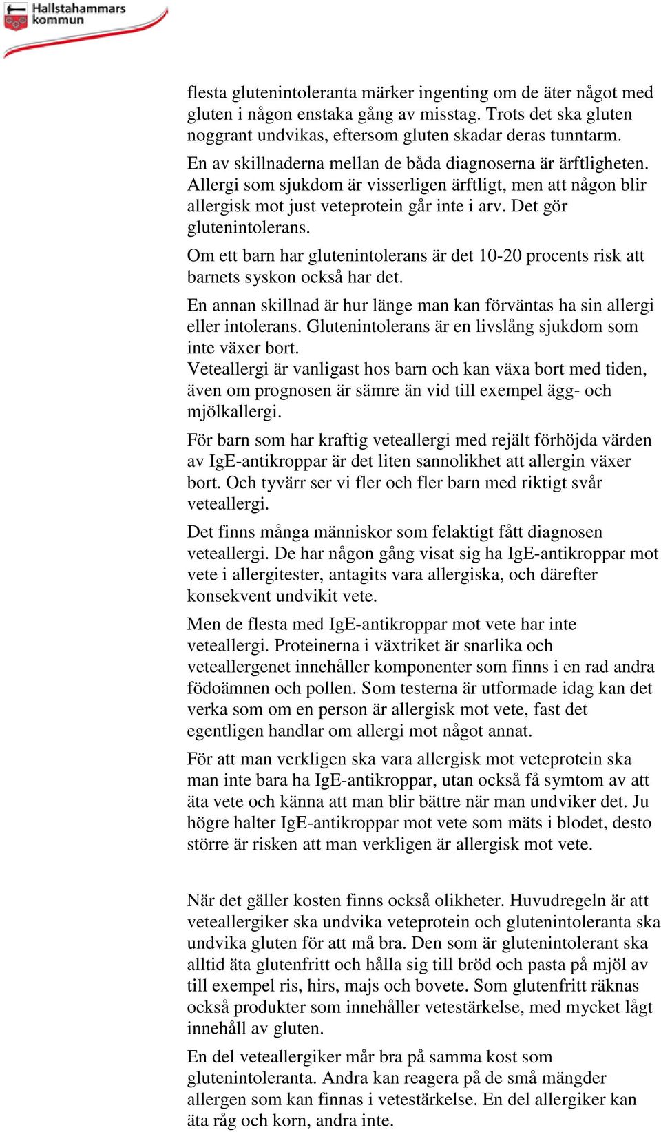 Om ett barn har glutenintolerans är det 10-20 procents risk att barnets syskon också har det. En annan skillnad är hur länge man kan förväntas ha sin allergi eller intolerans.