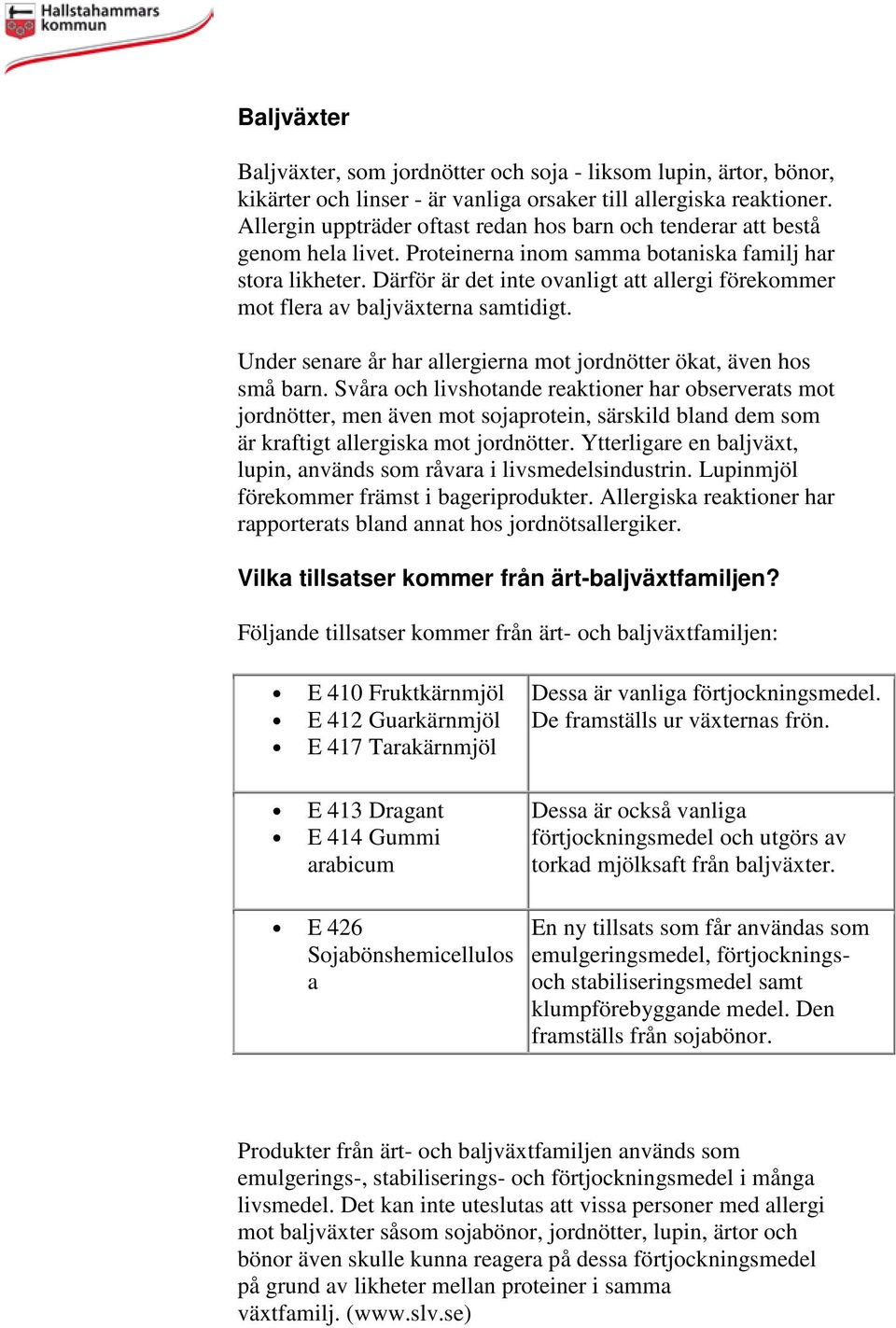 Därför är det inte ovanligt att allergi förekommer mot flera av baljväxterna samtidigt. Under senare år har allergierna mot jordnötter ökat, även hos små barn.