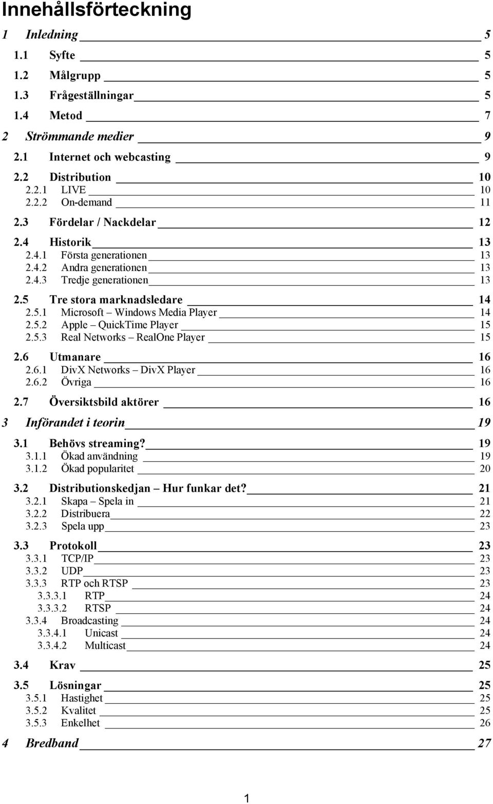5.2 Apple QuickTime Player 15 2.5.3 Real Networks RealOne Player 15 2.6 Utmanare 16 2.6.1 DivX Networks DivX Player 16 2.6.2 Övriga 16 2.7 Översiktsbild aktörer 16 3 Införandet i teorin 19 3.