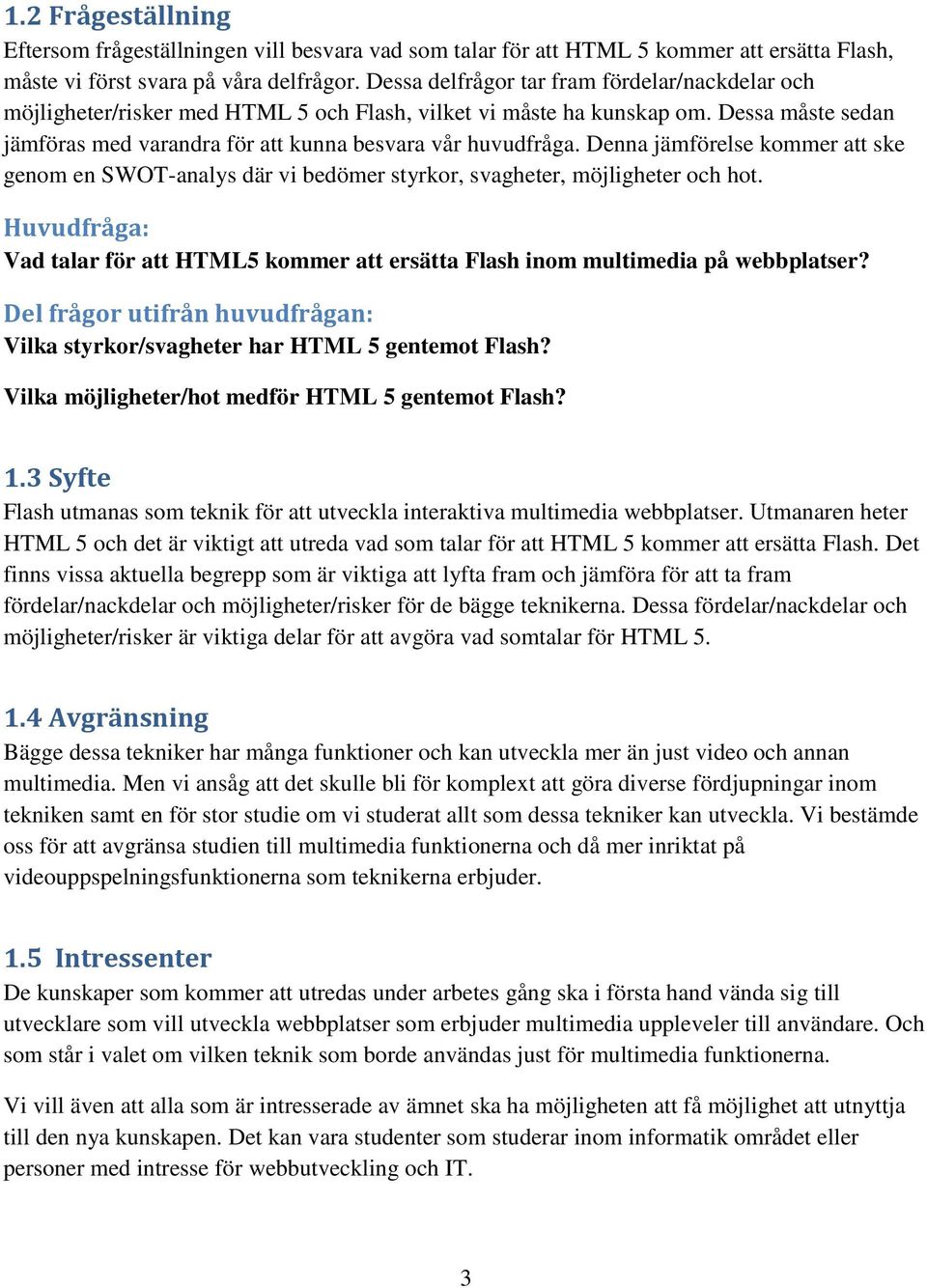 Denna jämförelse kommer att ske genom en SWOT-analys där vi bedömer styrkor, svagheter, möjligheter och hot.