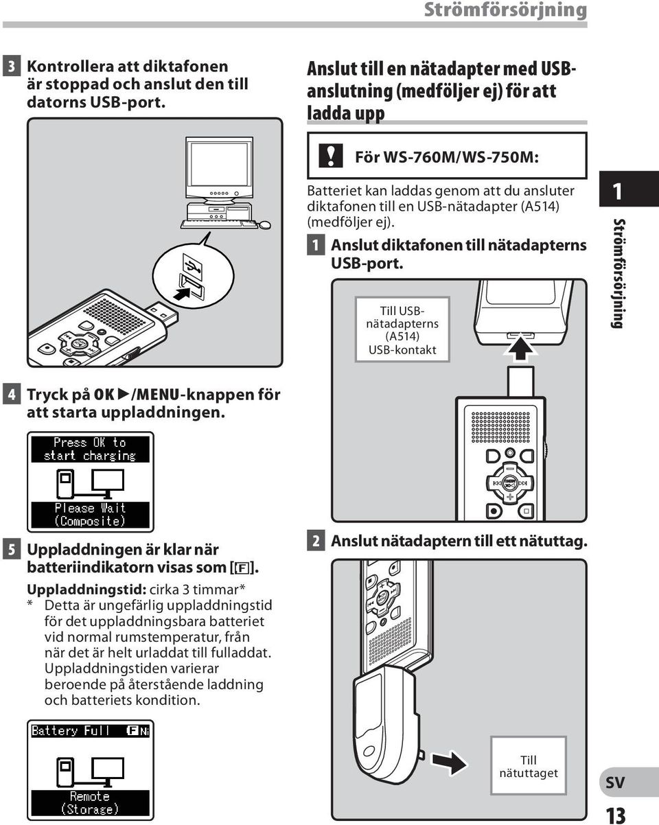 1 Anslut diktafonen till nätadapterns USB-port. Till USBnätadapterns (A514) USB-kontakt 1 Strömförsörjning 4 Tryck på OK `/MENU-knappen för att starta uppladdningen.