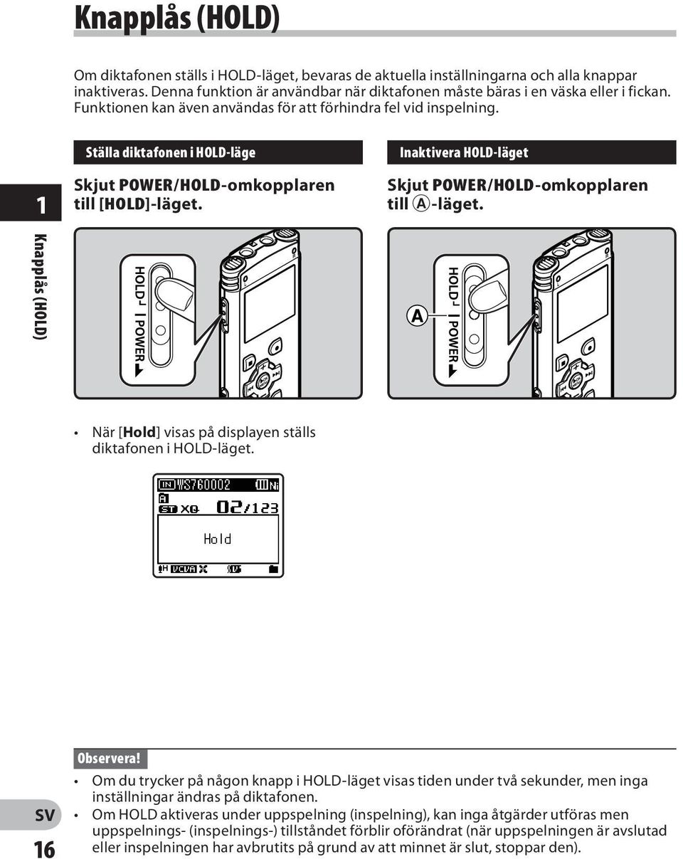 Inaktivera HOLD-läget Skjut POWER/HOLD-omkopplaren till A-läget. Knapplås (HOLD) När [Hold] visas på displayen ställs diktafonen i HOLD-läget. 16 Observera!