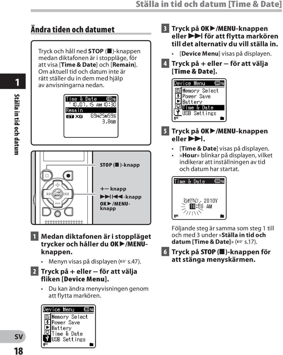 [Device Menu] visas på displayen. 4 Tryck på + eller för att välja [Time & Date]. Ställa in tid och datum STOP (4 )-knapp 5 Tryck på OK `/MENU-knappen eller 9. [Time & Date] visas på displayen.