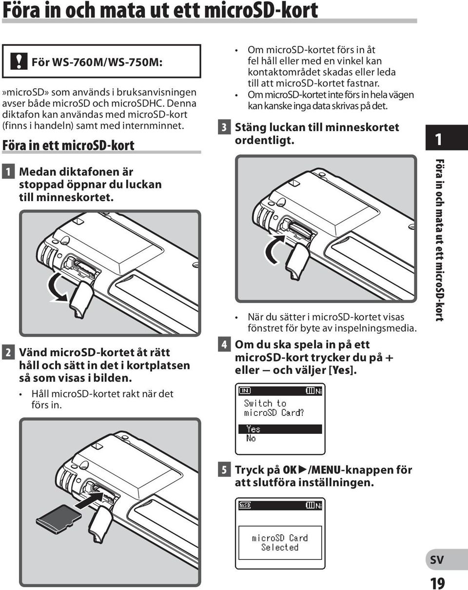 Föra in ett microsd-kort Om microsd-kortet förs in åt fel håll eller med en vinkel kan kontaktområdet skadas eller leda till att microsd-kortet fastnar.