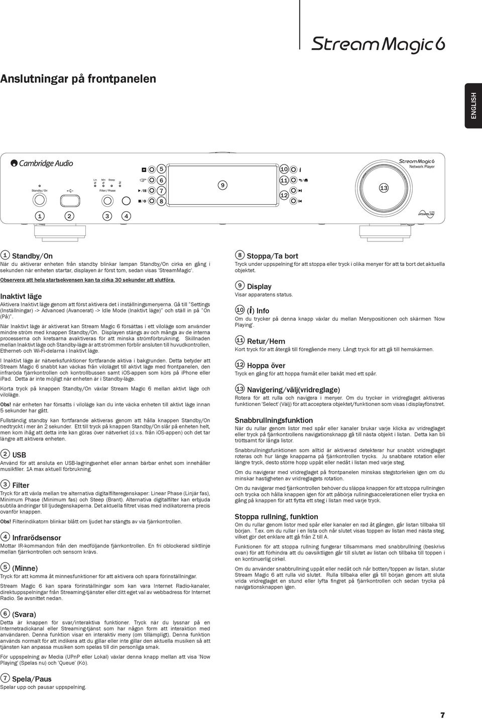 Inaktivt läge Aktivera Inaktivt läge genom att först aktivera det i inställningsmenyerna. Gå till Settings (Inställningar) -> Advanced (Avancerat) -> Idle Mode (Inaktivt läge) och ställ in på On (På).