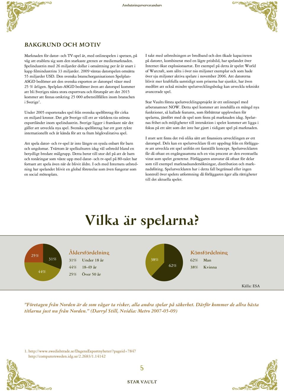 Den svenska branschorganisationen Spelplan- ASGD bedömer att den svenska exporten av datorspel växer med 25 % årligen.