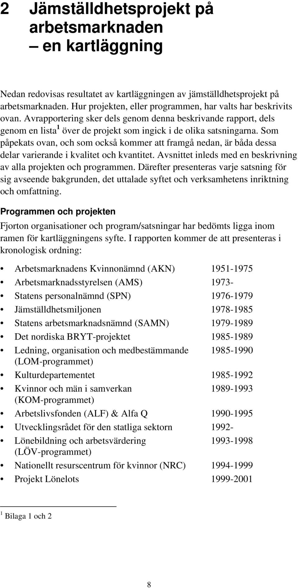 Som påpekats ova, och som också kommer att framgå eda, är båda dessa delar varierade i kvalitet och kvatitet. Avsittet ileds med e beskrivig av alla projekte och programme.