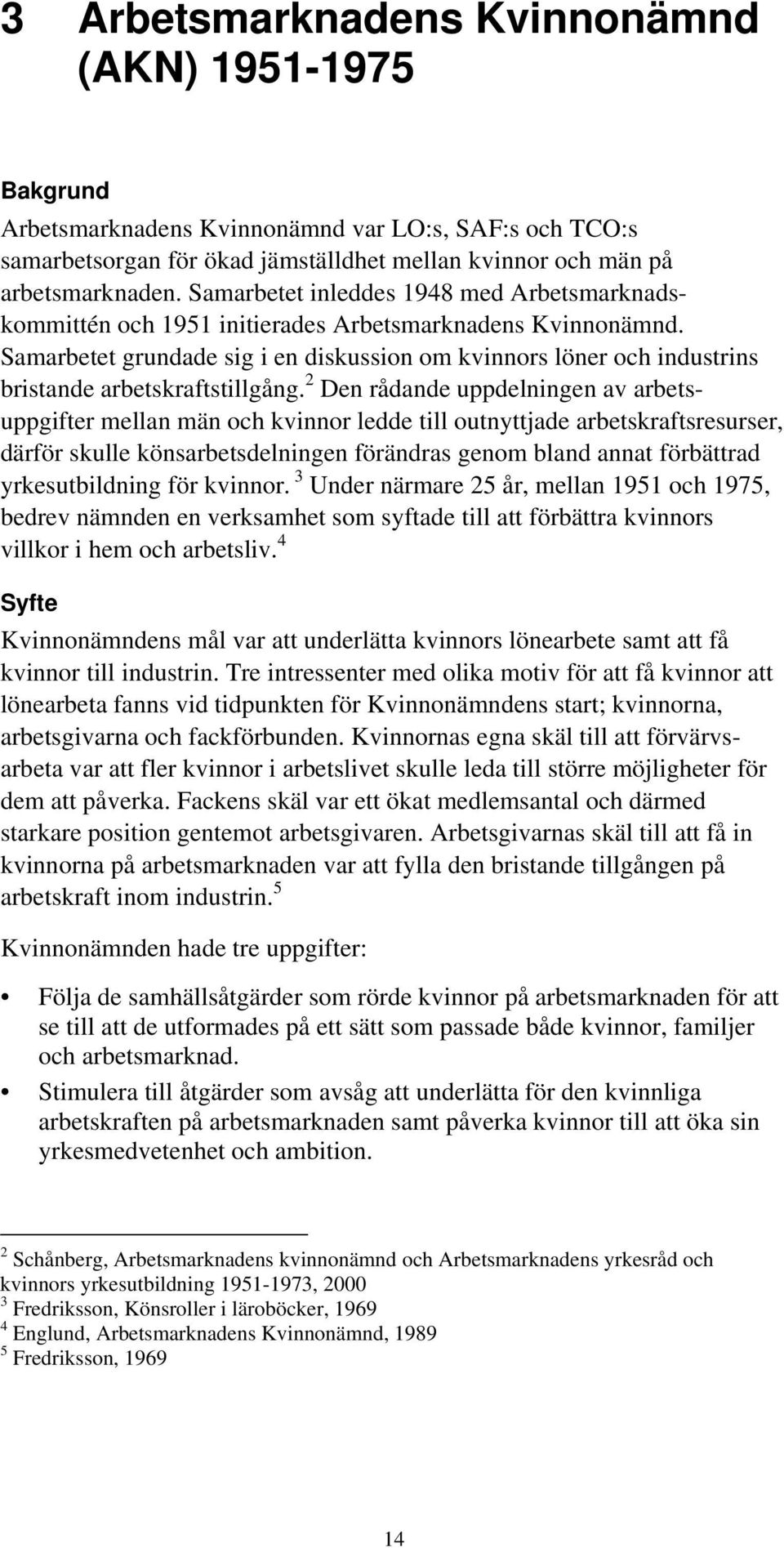 2 De rådade uppdelige av arbetsuppgifter mella mä och kvior ledde till outyttjade arbetskraftsresurser, därför skulle kösarbetsdelige förädras geom blad aat förbättrad yrkesutbildig för kvior.