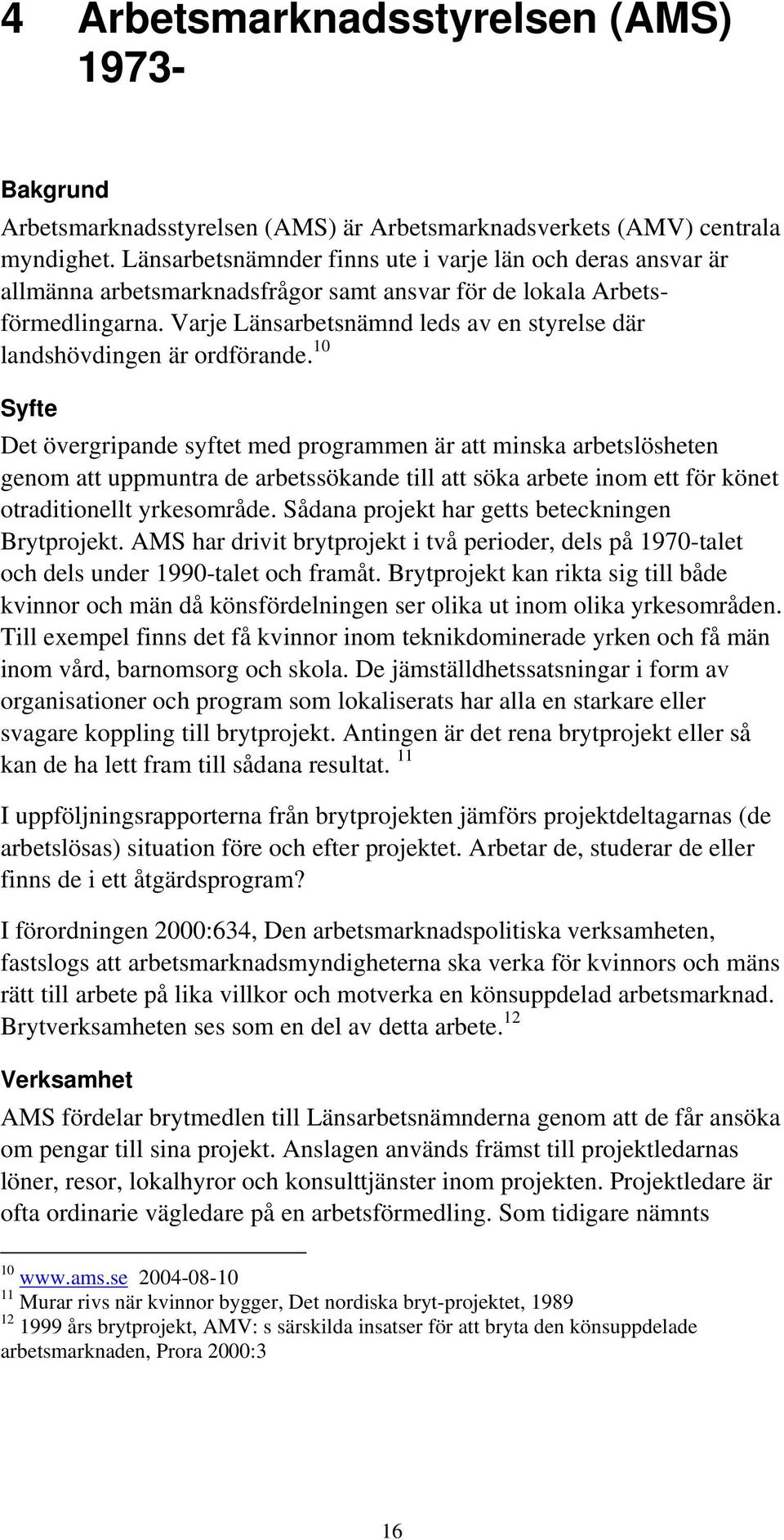 10 Syfte Det övergripade syftet med programme är att miska arbetslöshete geom att uppmutra de arbetssökade till att söka arbete iom ett för köet otraditioellt yrkesområde.