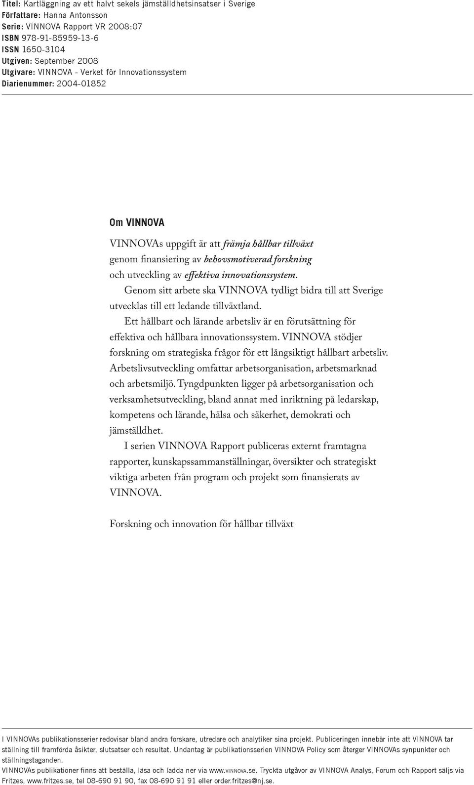 iovatiossystem. Geom sitt arbete ska VINNOVA tydligt bidra till att Sverige utvecklas till ett ledade tillväxtlad.