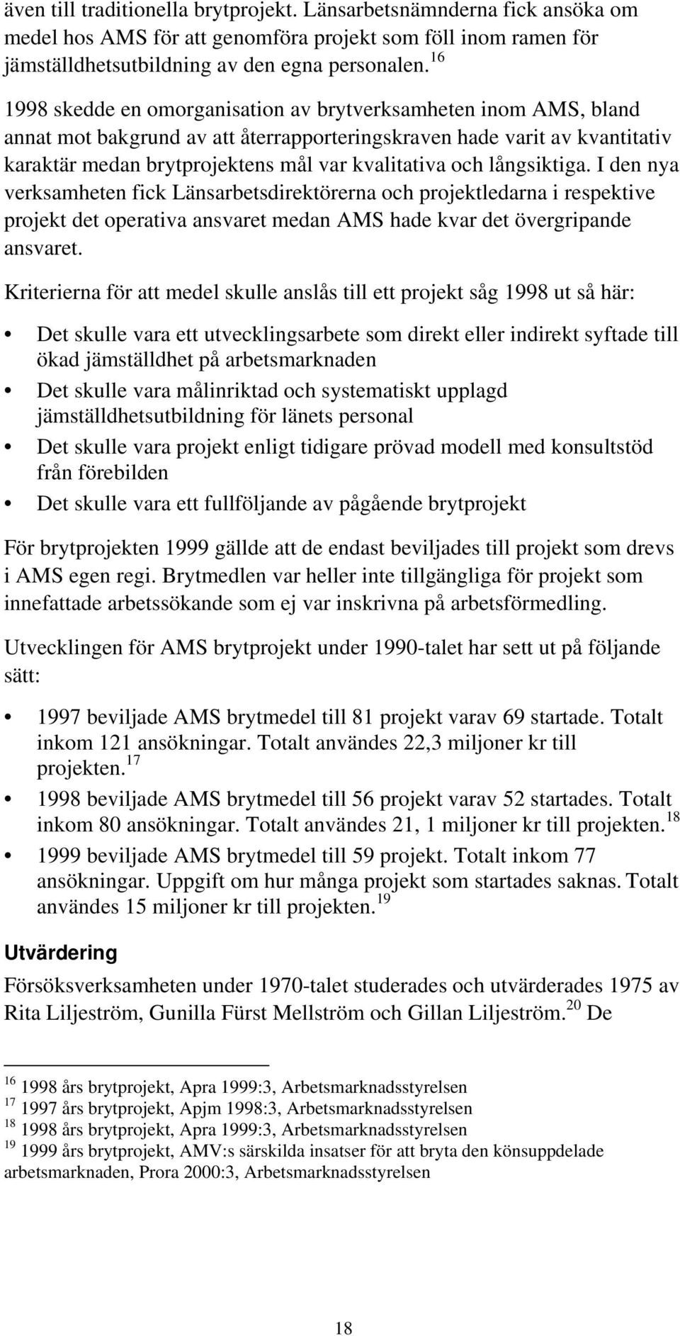 I ya verksamhete fick Läsarbetsdirektörera och projektledara i respektive projekt det operativa asvaret meda AMS hade kvar det övergripade asvaret.