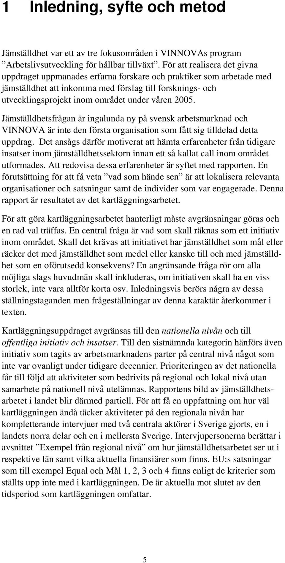 Jämställdhetsfråga är igaluda y på svesk arbetsmarkad och VINNOVA är ite första orgaisatio som fått sig tilldelad detta uppdrag.