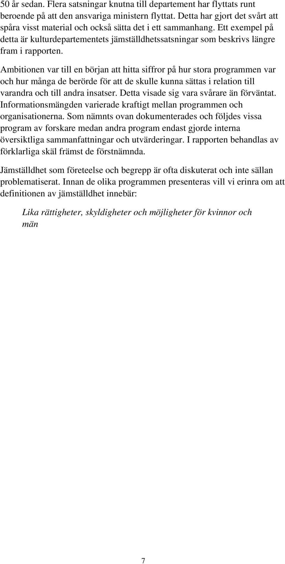 Ambitioe var till e börja att hitta siffror på hur stora programme var och hur måga de berörde för att de skulle kua sättas i relatio till varadra och till adra isatser.