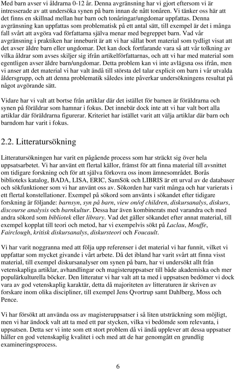 Denna avgränsning kan uppfattas som problematisk på ett antal sätt, till exempel är det i många fall svårt att avgöra vad författarna själva menar med begreppet barn.