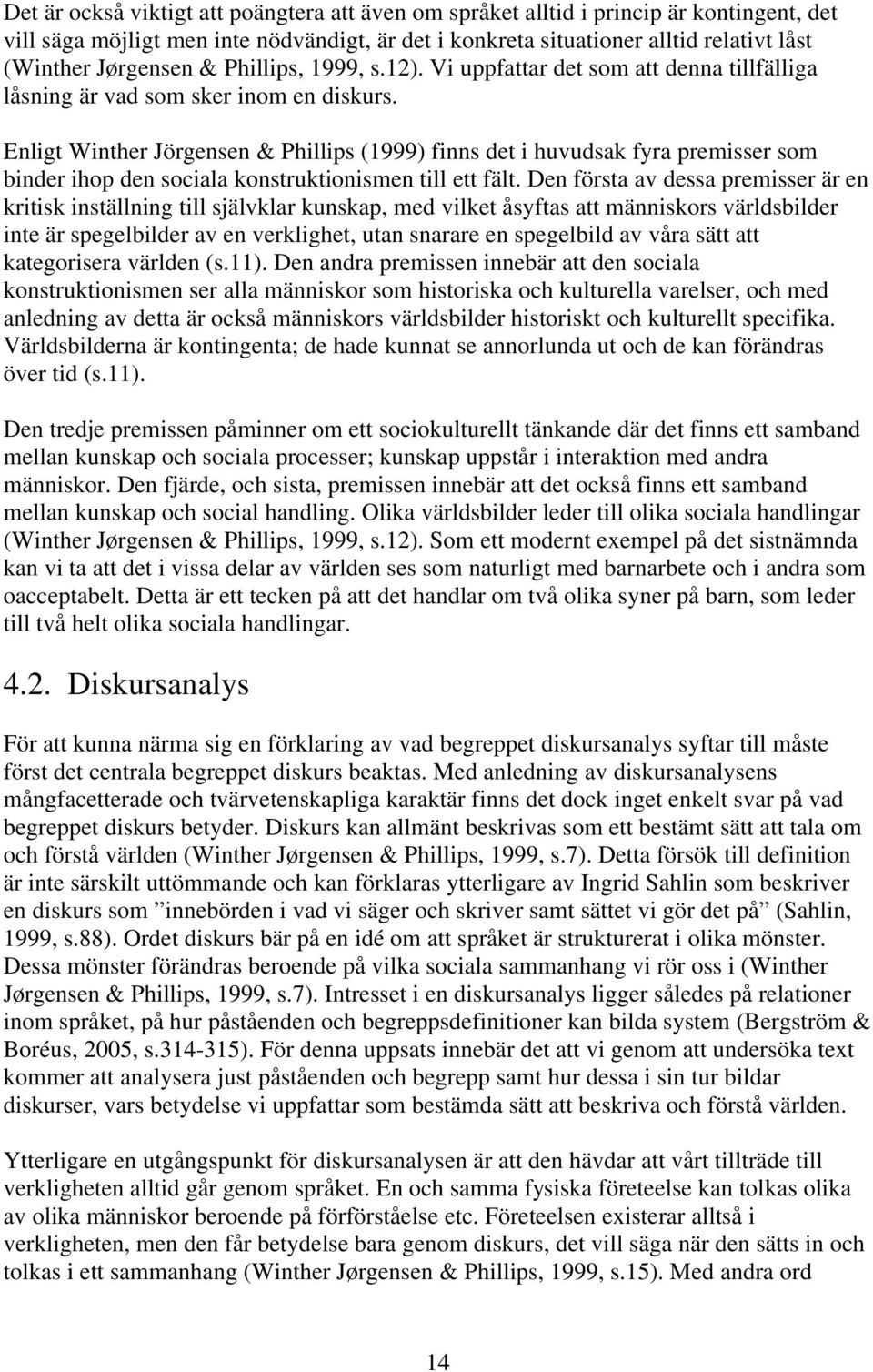 Enligt Winther Jörgensen & Phillips (1999) finns det i huvudsak fyra premisser som binder ihop den sociala konstruktionismen till ett fält.