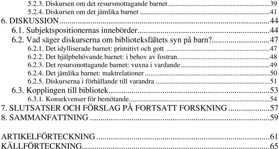 ..49 6.2.4. Det jämlika barnet: maktrelationer...50 6.2.5. Diskurserna i förhållande till varandra...51 6.3. Kopplingen till bibliotek...53 6.3.1. Konsekvenser för bemötande.