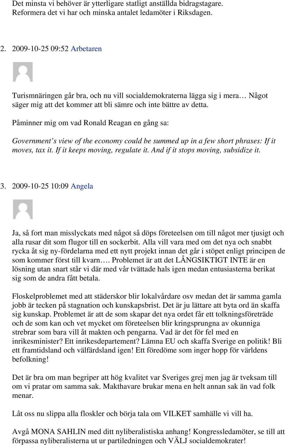 Påminner mig om vad Ronald Reagan en gång sa: Government s view of the economy could be summed up in a few short phrases: If it moves, tax it. If it keeps moving, regulate it.