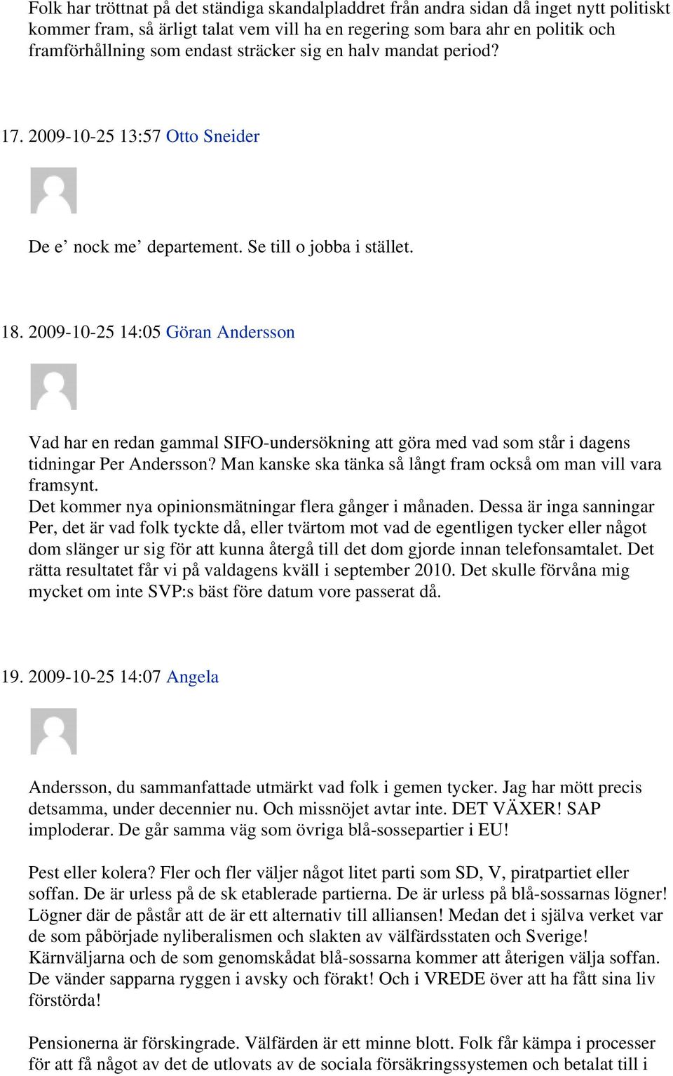 2009-10-25 14:05 Göran Andersson Vad har en redan gammal SIFO-undersökning att göra med vad som står i dagens tidningar Per Andersson?