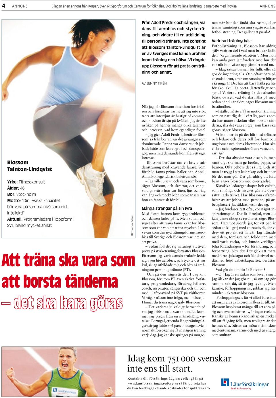 Aktuell: Programledare i Toppform i SvT, bland mycket annat Att träna ska vara som att borsta tänderna FOTO: Andrea Belluso Från Adolf Fredrik och sången, via dans till aerobics och styrketräning,