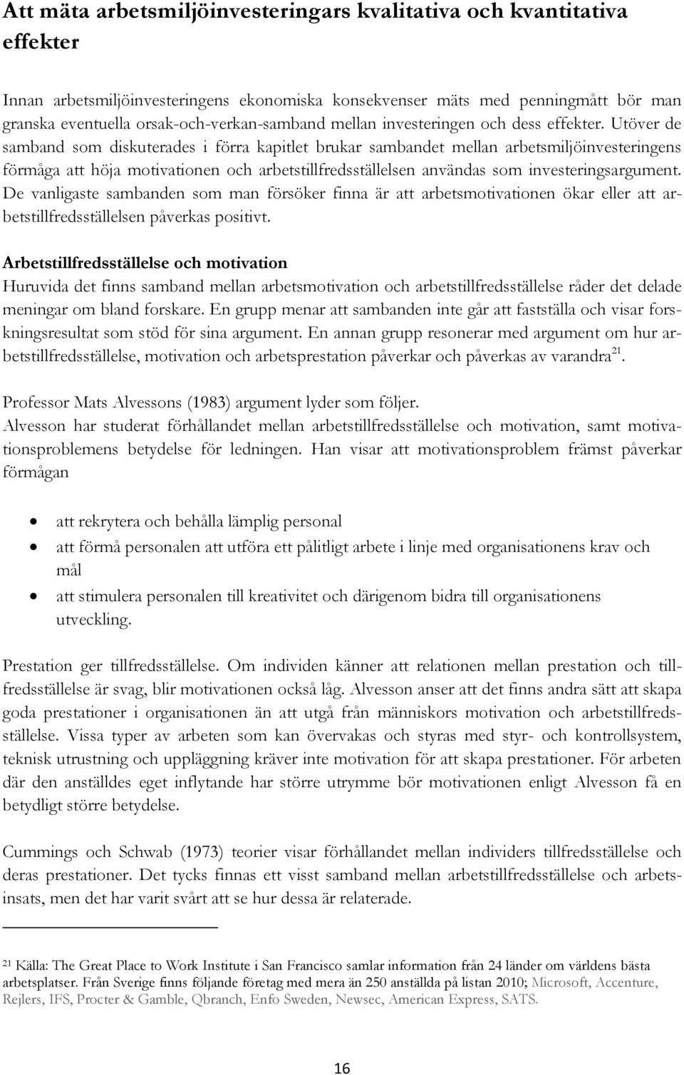 Utöver de samband som diskuterades i förra kapitlet brukar sambandet mellan arbetsmiljöinvesteringens förmåga att höja motivationen och arbetstillfredsställelsen användas som investeringsargument.